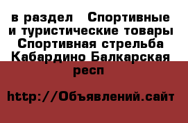  в раздел : Спортивные и туристические товары » Спортивная стрельба . Кабардино-Балкарская респ.